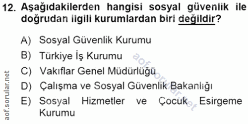 12. soru: Aşağıdakilerden hangisi sosyal güvenlik ile doğrudan ilgili kurumlardan biri değildir? A) Sosyal Güvenlik Kurumu B) T…