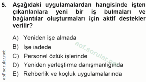 5. soru: Aşağıdaki uygulamalardan hangisinde işten çıkarılanlara yeni bir iş bulmaları ve bağlantılar oluşturmaları için aktif…