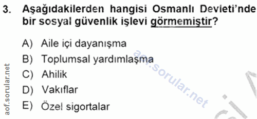 3. soru: Aşağıdakilerden hangisi Osmanlı Deveti'nde bir sosyal güvenlik işlevi görmemiştir? A) Aile içi dayanışma B) Toplumsal…