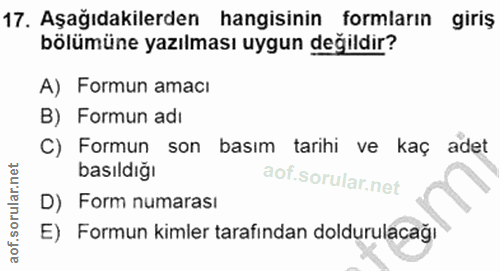 17. soru: Aşağıdakilerden hangisinin formların giriş bölümüne yazılması uygun değildir? A) Formun amacı B) Formun adı C) Formun…