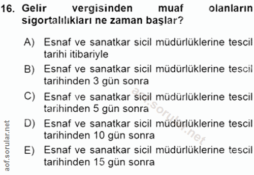 16. soru: Gelir vergisinden muaf olanların sigortalılıkları ne zaman başlar? A) Esnaf ve sanatkar sicil müdürlüklerine tescil t…