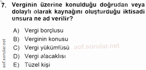 7. soru: Verginin üzerine konulduğu doğrudan veya dolaylı olarak kaynağını oluşturduğu iktisadi unsura ne ad verilir? A) Vergi…