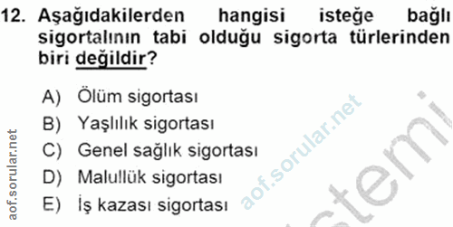 12. soru: Aşağıdakilerden hangisi istege bağlı sigortalının tabi olduğu sigorta türlerinden biri değildir? A) Ölüm sigortası B)…