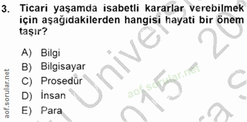 3. soru: Ticari yaşamda isabetli kararlar verebilmek için aşağıdakilerden hangisi hayati bir önem taşır? A) Bilgi B) Bilgisaya…