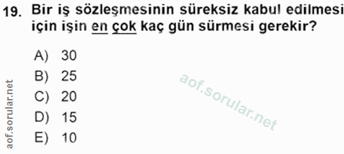 19. soru: Bir iş sözleşmesinin süreksiz kabul edilmesi için işin en çok kaç gün sürmesi gerekir? A) 30 B) 25 C) 20 D) 15 E) 10
