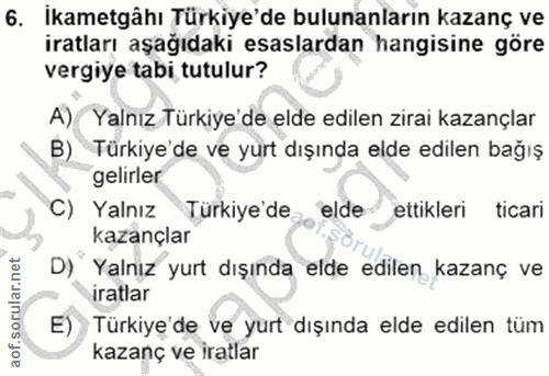 6. soru: İkametgâhı Türkiye'de bulunanların kazanç ve iratları aşağıdaki esaslardan hangisine göre vergiye tabi tutulur? A) Ya…