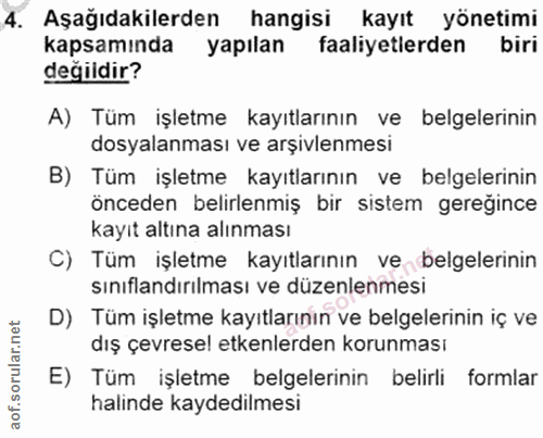4. soru: Aşağıdakilerden hangisi kayıt yönetimi kapsamında yapılan faaliyetlerden biri değildir? A) Tüm işletme kayıtlarının v…