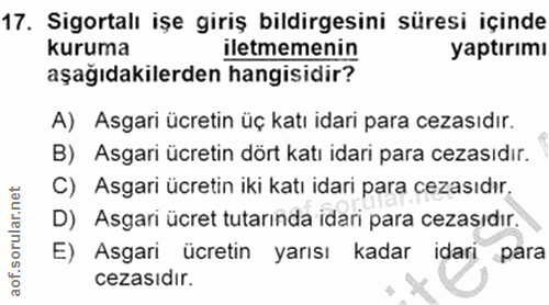 17. soru: Sigortalı işe giriş bildirgesini süresi içinde kuruma iletmemenin yaptırımı aşağıdakilerden hangisidir? A) Asgari ücr…