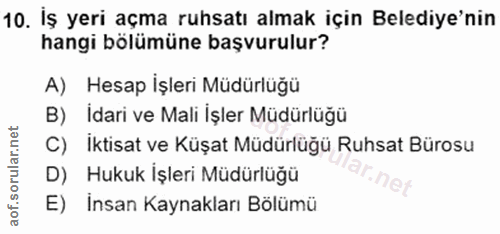 10. soru: İş yeri açma ruhsatı almak için Belediye'nin hangi bölümüne başvurulur? A) Hesap İşleri Müdürlüğü B) İdari ve Mali İş…