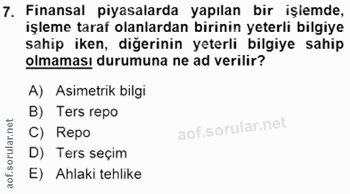 7. soru: Finansal piyasalarda yapılan bir işimde, işleme taraf olanlardan birinin yeterli bilgiye sahip iken, diğerinin yeterl…