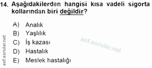 14. soru: Aşağıdakilerden hangisi kısa vadeli sigorta kollarından biri değildir? A) Analık B) Yaşlılık C) İş kazası D) Hastalık…