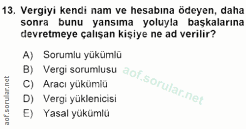 13. soru: Vergiyi kendi nam ve hesabına ödeyen, daha sonra bunu yansıma yoluyla başkalarına devretmeye çalışan kişiye ne ad ver…