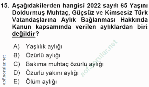 15. soru: Aşağıdakilerden hangisi 2022 sayılı 65 Yaşını Doldurmuş Muhtaç, Güçsüz ve Kimsesiz Türk Vatandaşlarına Aylık Bağlanma…