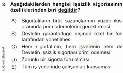 3. soru: Aşağıdakilerden hangisi işsizlik sigortasının özelliklerinden biri değildir? A) Sigortalıların brüt kazançlarının yüz…