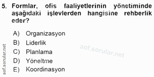5. soru: Formlar, ofis faaliyetlerinin yönetiminde aşağıdaki işlevlerden hangisine rehberlik eder? A) Organizasyon B) Liderlik…