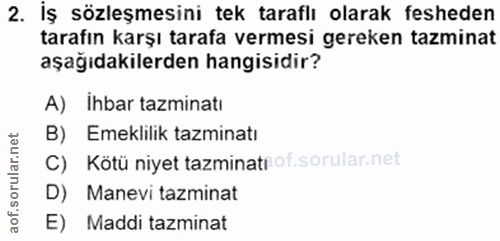 2. soru: İş sözleşmesini tek taraflı olarak fesheden tarafın karşı tarafa vermesi gereken tazminat aşağıdakilerden hangisidir?…