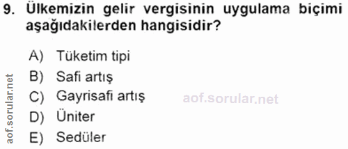 9. soru: Ülkemizin gelir vergisinin uygulama biçimi aşağıdakilerden hangisidir? A) Tüketim tipi B) Safi artış C) Gayrisafi art…