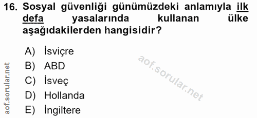 16. soru: Sosyal güvenliği günümüzdeki anlamıyla ilk defa yasalarında kullanan ülke aşağıdakilerden hangisidir? A) Isviçre B) A…