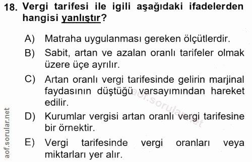 18. soru: Vergi tarifesi ile igili aşağıdaki ifadelerden hangisi yanlıştır? A) Matraha uygulanması gereken ölçütlerdir. B) Sabi…