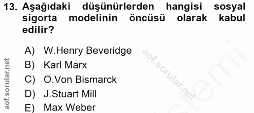 13. soru: Aşağıdaki düşünürlerden hangisi sosyal sigorta modelinin öncüsü olarak kabul edilir? A) W.Henry Beveridge B) Karl Mar…