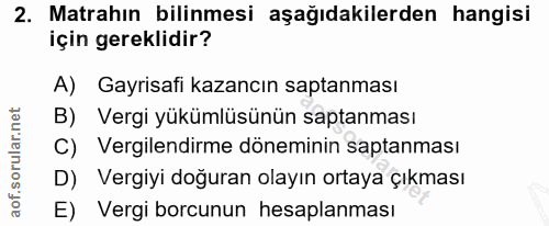 2. soru: Matrahın bilinmesi aşağıdakilerden hangisi için gereklidir? A) Gayrisafi kazancın saptanması B) Vergi yükümlüsünün sa…
