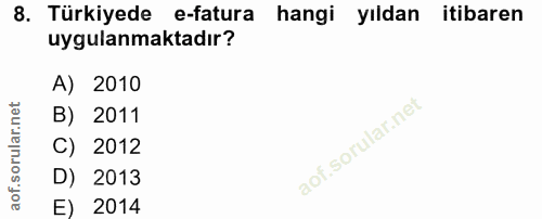 8. soru: Türkiyede e-fatura • hangi yıldan itibaren uygulanmaktadır? A) 2010 B) 2011 C) 2012 D) 2013 E) 2014