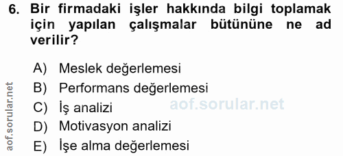 6. soru: Bir firmadaki işler hakkında bilgi toplamak için yapılan çalışmalar bütününe ne ad verilir? A) Meslek değerlemesi B)…