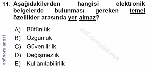 11. soru: Aşağıdakilerden hangisi elektronik belgelerde bulunması gereken temel özellikler arasında yer almaz? A) Bütünlük B) Ö…