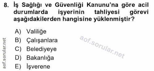 8. soru: İş Sağlığı ve Güvenliği Kanunu'na göre acil durumlarda işyerinin tahliyesi görevi aşağıdakilerden hangisine yüklenmiş…