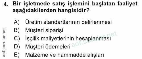 4. soru: Bir işletmede satış işlemini başlatan faaliyet aşağıdakilerden hangisidir? A) Uretim standartlarının belirlenmesi B)…