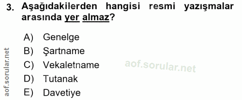 3. soru: Aşağıdakilerden hangisi resmi yazışmalar arasında yer almaz? A) Genelge B) Şartname C) Vekaletname D) Tutanak aof. E)…