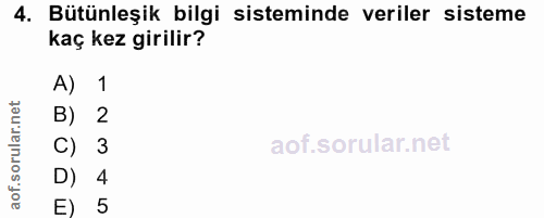 4. soru: Bütünleşik bilgi sisteminde veriler sisteme kaç kez girilir? A) 1 B) 2 C) 3 D) 4 E) 5