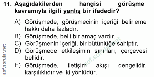 11. soru: Aşağıdakilerden hangisi görüşme kavramıyla ilgili yanlış bir ifadedir? A) Görüşmede, görüşmecinin içeriği belirleme h…