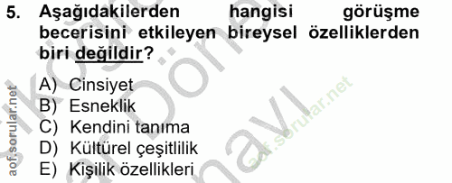 5. soru: Aşağıdakilerden hangisi görüşme becerisini etkileyen bireysel özelliklerden biri değildir? A) Cinsiyet B) Esneklik C)…