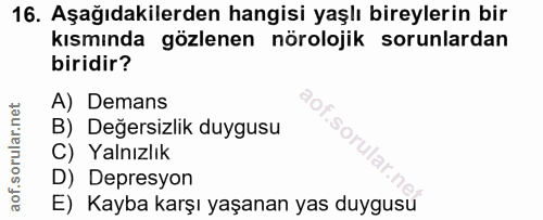 16. soru: Aşağıdakilerden hangisi yaşlı bireylerin bir kısmında gözlenen nörolojik sorunlardan biridir? A) Demans B) Değersizli…