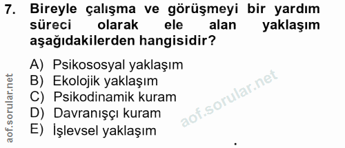 7. soru: Bireyle çalışma ve görüşmeyi bir yardım süreci olarak ele alan yaklaşım aşağıdakilerden hangisidir? A) Psikososyal ya…