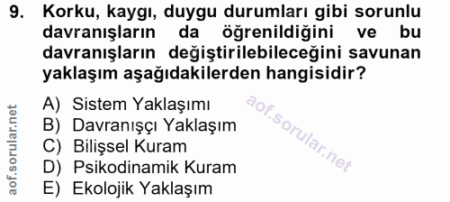 9. soru: Korku, kaygı, duygu durumları gibi sorunlu davranışların dal öğrenildiğini ve bu davranışların değiştirilebileceğini…