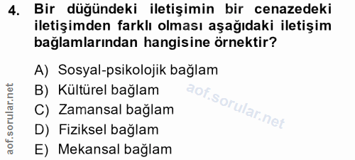 4. soru: Bir düğündeki iletişimin bir cenazedeki iletişimden farklı olması aşağıdaki iletişim bağlamlarından hangisine örnekti…