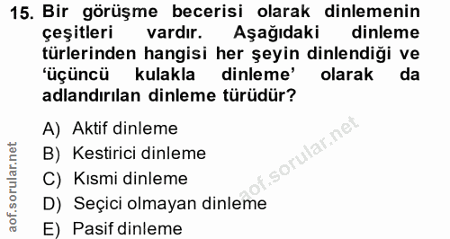 15. soru: Bir görüşme becerisi olarak dinlemenin çeşitleri vardir. Aşağıdaki dinleme türlerinden hangisi her şeyin dinlendiği v…