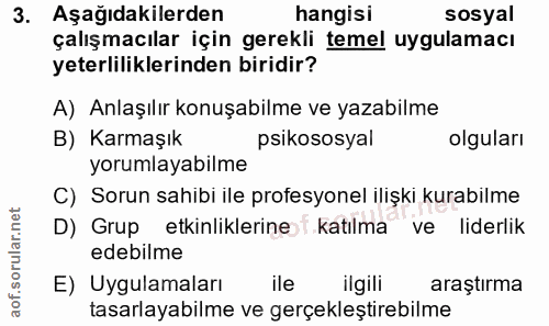 3. soru: Aşağıdakilerden hangisi sosyal çalışmacılar için gerekli temel uygulamacı yeterliliklerinden biridir? A) Anlaşılır ko…