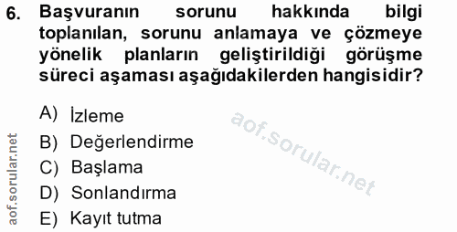6. soru: Başvuranın sorunu hakkında bilgi toplanılan, sorunu anlamaya ve çözmeye yönelik planların geliştirildiği görüşme süre…