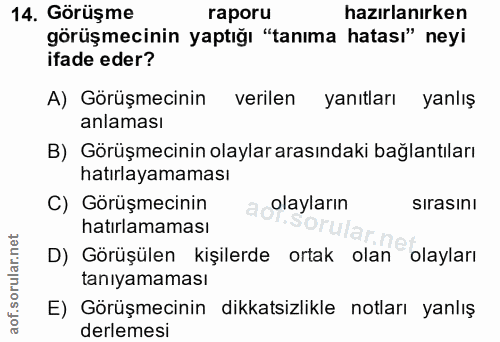 14. soru: Görüşme raporu hazırlanırken görüşmecinin yaptığı "tanıma hatası" neyi ifade eder? A) Görüşmecinin verilen yanıtları…