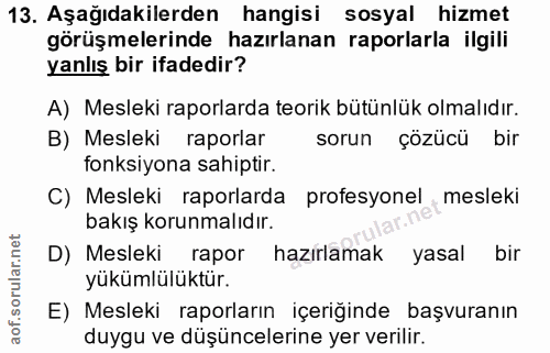 13. soru: Aşağıdakilerden hangisi sosyal hizmet görüşmelerinde hazırlanan raporlarla ilgili yanlış bir ifadedir? A) Mesleki rap…