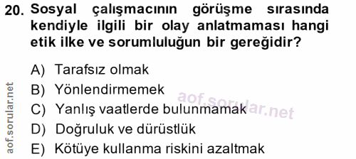 20. soru: Sosyal çalışmacının görüşme sırasında kendiyle ilgili bir olay anlatmaması hangi etik ilke ve sorumluluğun bir gereği…
