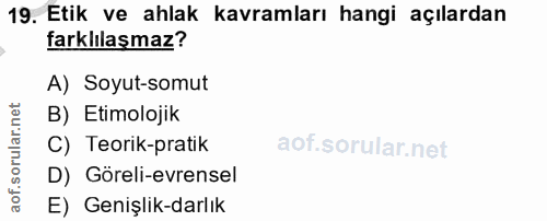 19. soru: Etik ve ahlak kavramları hangi açılardan farklılaşmaz? A) Soyut-somut rular.net B) Etimolojik C) Teorik-pratik D) Gör…