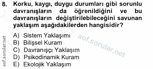 8. soru: Korku, kaygı, duygu durumları gibi sorunlu davranışların da öğrenildiğini ve bu davranışların değiştirilebileceğini s…