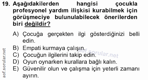 19. soru: Aşağıdakilerden hangisi çocukla profesyonel yardım ilişkisi kurabilmek için görüşmeciye bulunulabilecek önerilerden b…
