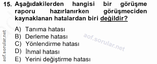 15. soru: Aşağıdakilerden hangisi bir görüşme raporu hazırlanırken görüşmeciden kaynaklanan hatalardan biri değildir? A) Tanıma…