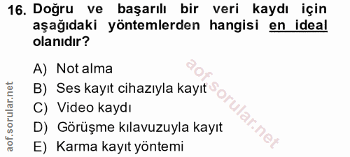 16. soru: Doğru ve başarılı bir veri kaydı için aşağıdaki yöntemlerden hangisi en ideal olanıdır? A) Not alma B) Ses kayıt ciha…