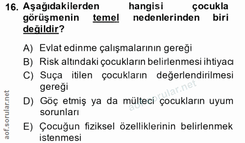 16. soru: Aşağıdakilerden hangisi çocukla görüşmenin temel nedenlerinden biri değildir? A) Evlat edinme çalışmalarının gereği B…